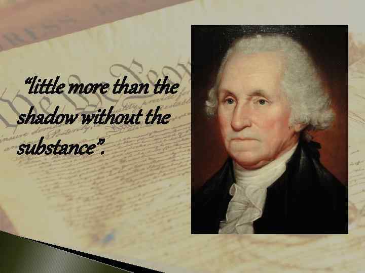  “little more than the shadow without the substance”. 