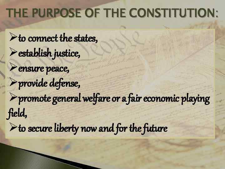 THE PURPOSE OF THE CONSTITUTION: Øto connect the states, Øestablish justice, Øensure peace, Øprovide