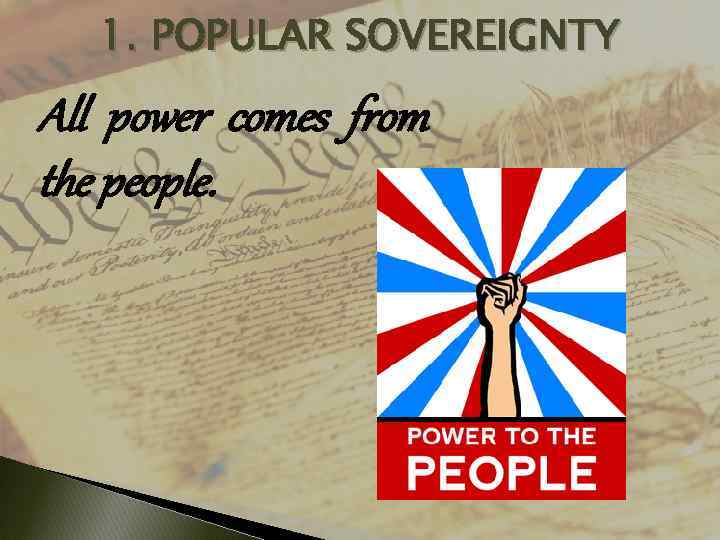 1. POPULAR SOVEREIGNTY All power comes from the people. 
