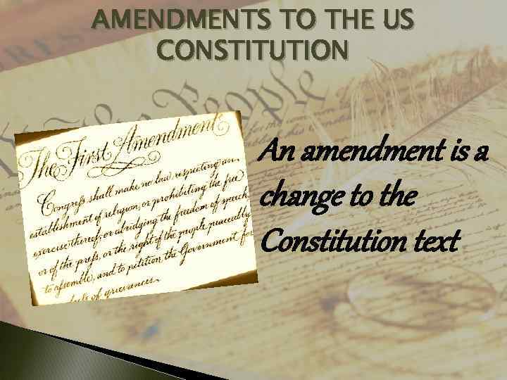 AMENDMENTS TO THE US CONSTITUTION An amendment is a change to the Constitution text