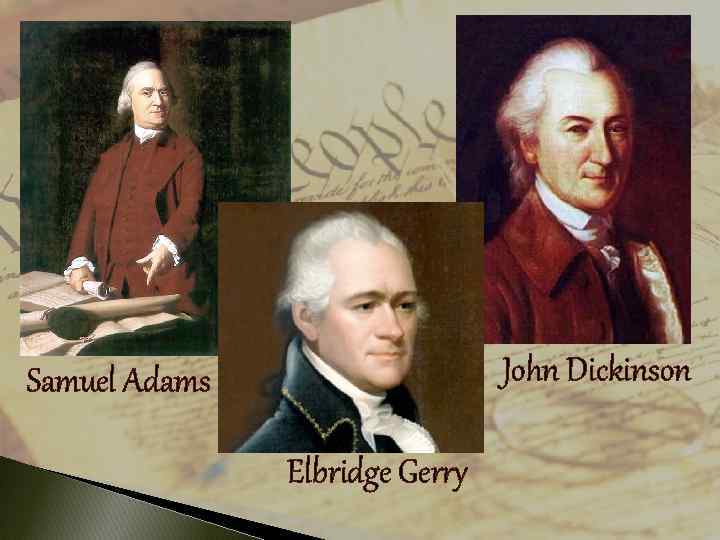 John Dickinson Samuel Adams Elbridge Gerry 