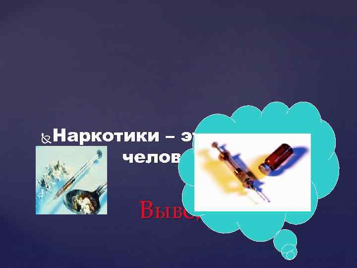 Наркотики – это гибель для человечества. Вывод: 