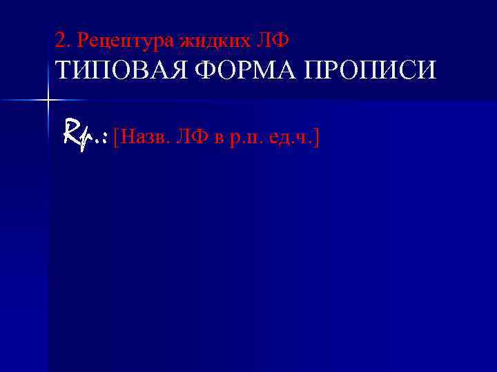 2. Рецептура жидких ЛФ ТИПОВАЯ ФОРМА ПРОПИСИ Rp. : [Назв. ЛФ в р. п.