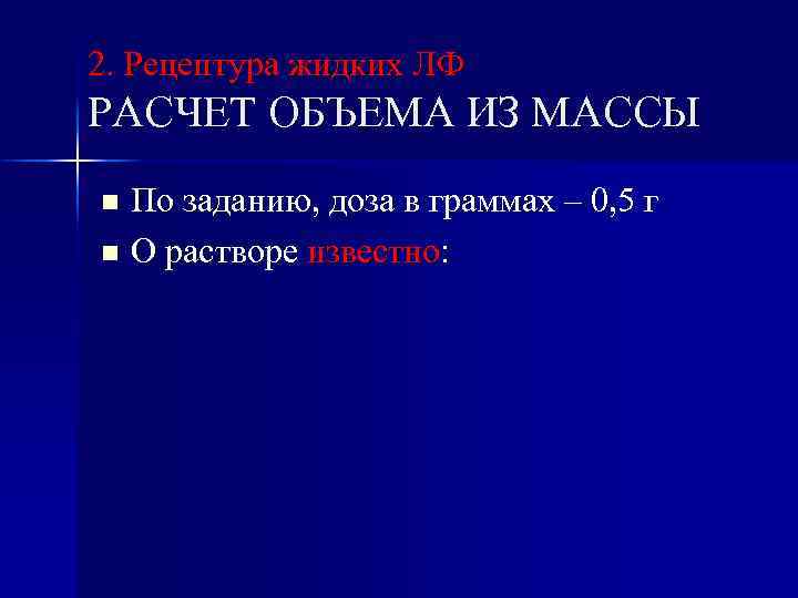 2. Рецептура жидких ЛФ РАСЧЕТ ОБЪЕМА ИЗ МАССЫ По заданию, доза в граммах –