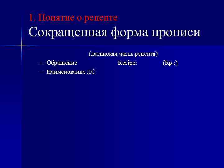 1. Понятие о рецепте Сокращенная форма прописи (латинская часть рецепта) – Обращение Recipe: (Rp.