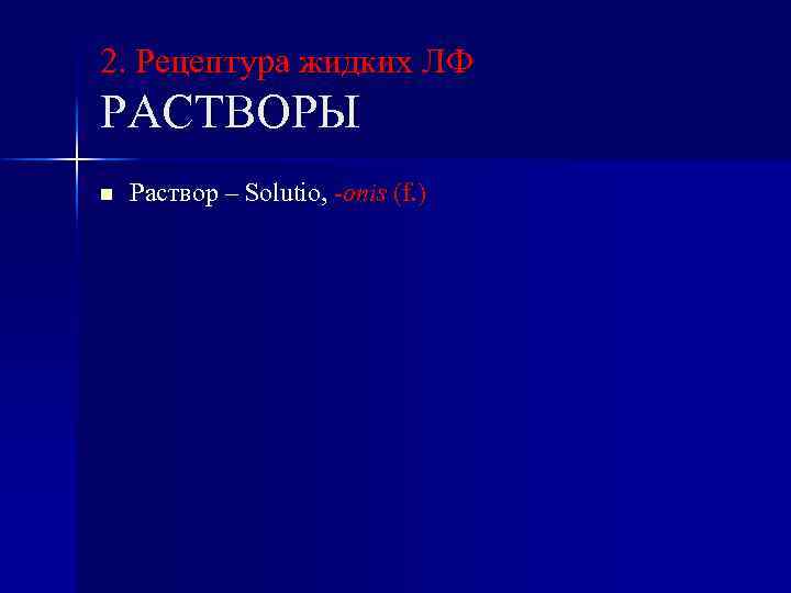 2. Рецептура жидких ЛФ РАСТВОРЫ n Раствор – Solutio, -onis (f. ) 