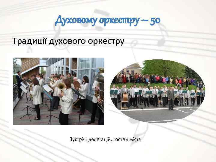 Духовому оркестру – 50 Традиції духового оркестру Зустрічі делегацій, гостей міста 