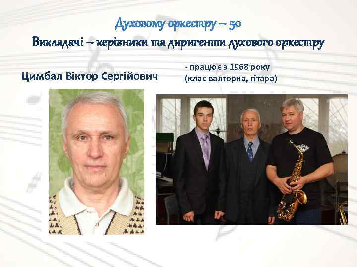 Духовому оркестру – 50 Викладачі – керівники та диригенти духового оркестру Цимбал Віктор Сергійович