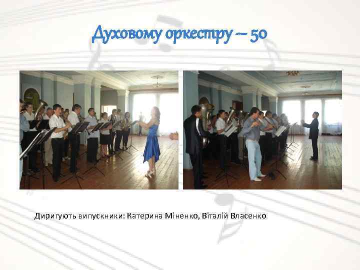Духовому оркестру – 50 Диригують випускники: Катерина Міненко, Віталій Власенко 