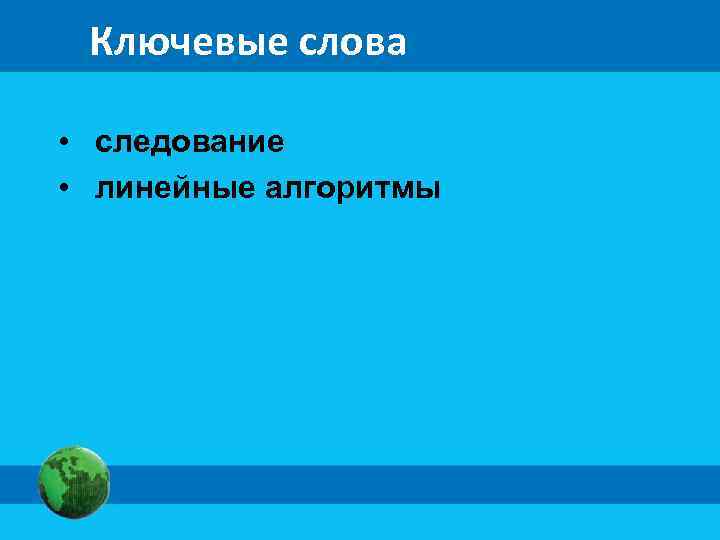 Ключевые слова • следование • линейные алгоритмы 