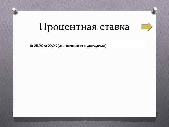 Процентная ставка От 25, 9% до 29, 9% (устанавливаются индивидуально) 