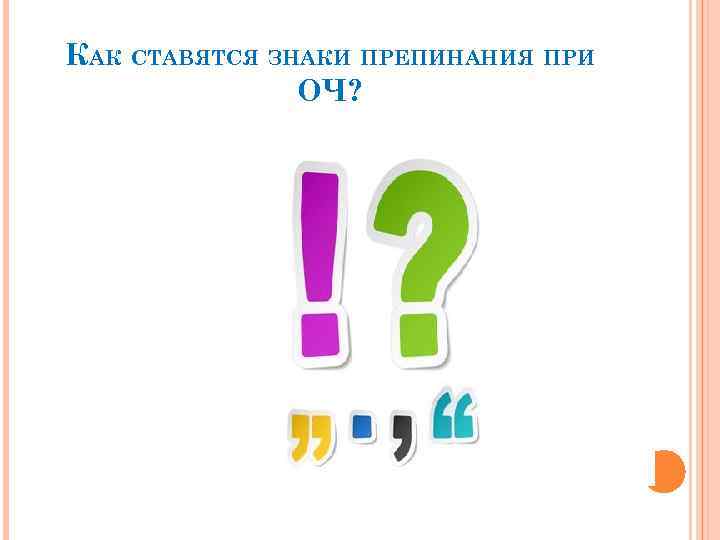 КАК СТАВЯТСЯ ЗНАКИ ПРЕПИНАНИЯ ПРИ ОЧ? 