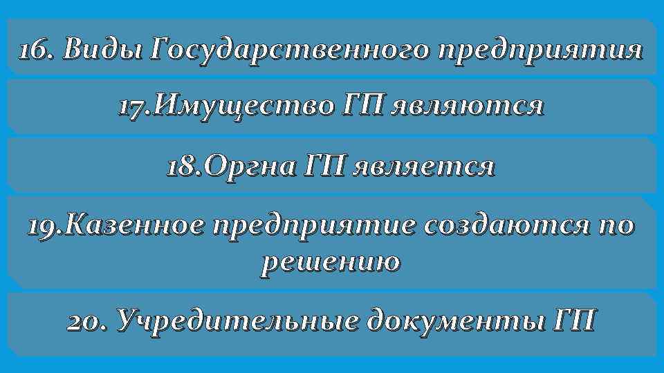 16. Виды Государственного предприятия 17. Имущество ГП являются 18. Оргна ГП является 19. Казенное