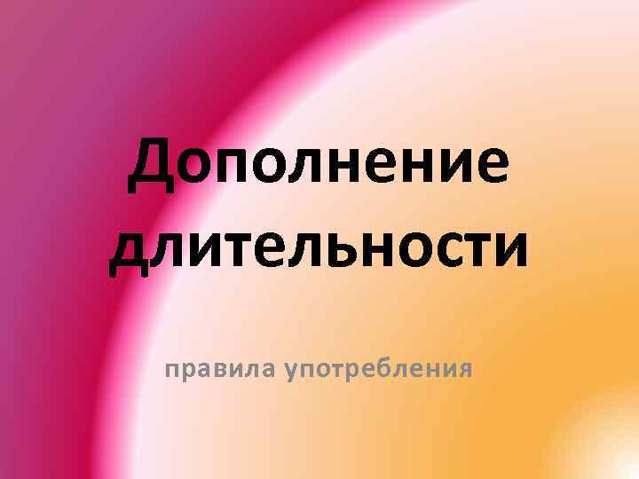 Дополнение длительности правила употребления 