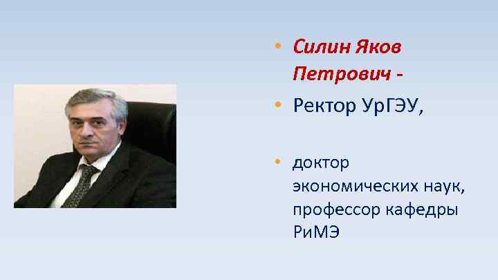  • Силин Яков Петрович • Ректор Ур. ГЭУ, • доктор экономических наук, профессор