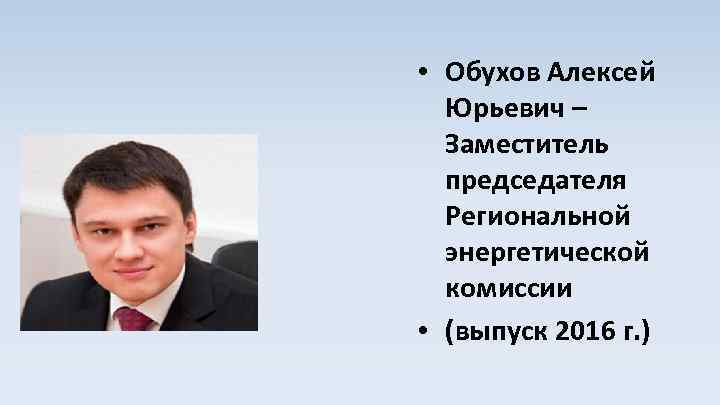  • Обухов Алексей Юрьевич – Заместитель председателя Региональной энергетической комиссии • (выпуск 2016