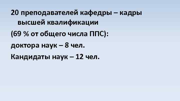 20 преподавателей кафедры – кадры высшей квалификации (69 % от общего числа ППС): доктора