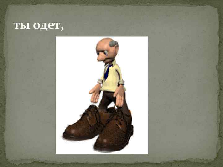 ты одет, 