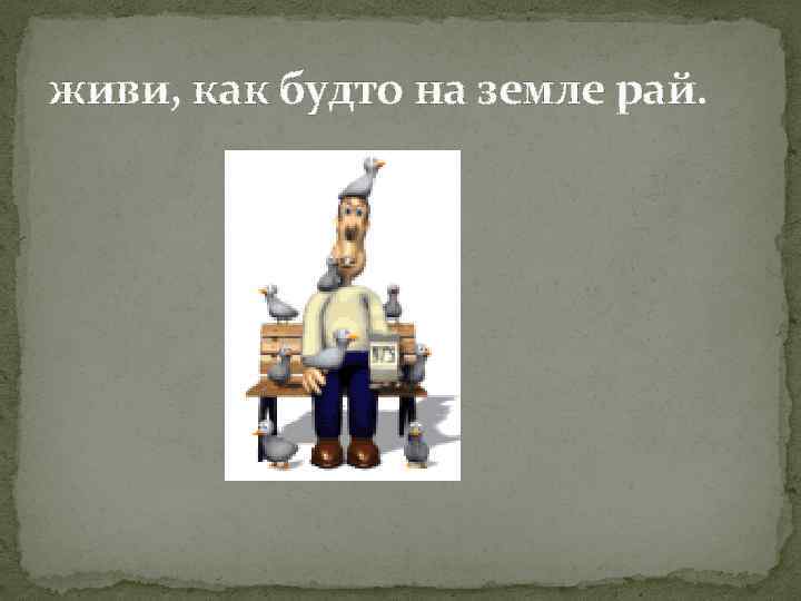 живи, как будто на земле рай. 