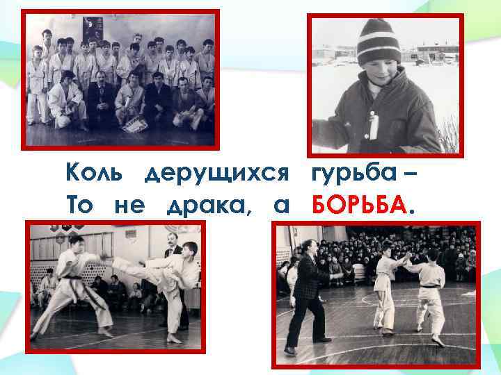 Коль дерущихся То не драка, а гурьба – БОРЬБА. 