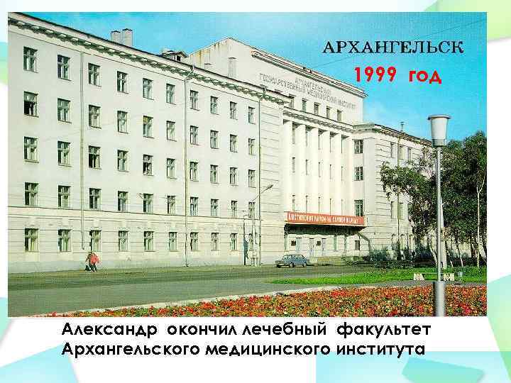 1999 год Александр окончил лечебный факультет Архангельского медицинского института 