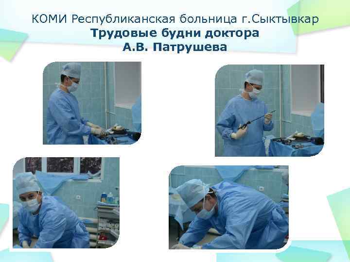 КОМИ Республиканская больница г. Сыктывкар Трудовые будни доктора А. В. Патрушева 
