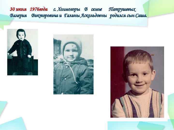 30 июля 1976 года с. Холмогоры В семье Патрушевых Валерия Викторовича и Галины Аскольдовны