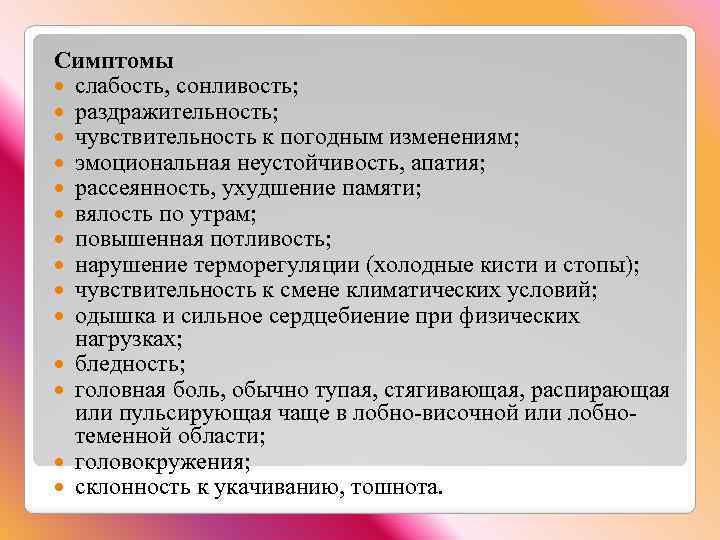 Симптомы слабость, сонливость; раздражительность; чувствительность к погодным изменениям; эмоциональная неустойчивость, апатия; рассеянность, ухудшение памяти;