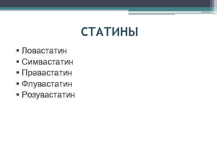 СТАТИНЫ § Ловастатин § Симвастатин § Правастатин § Флувастатин § Розувастатин 