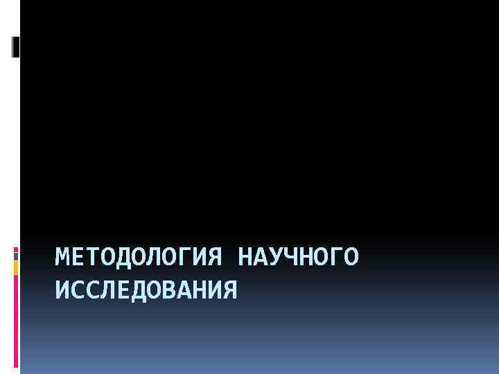 МЕТОДОЛОГИЯ НАУЧНОГО ИССЛЕДОВАНИЯ 