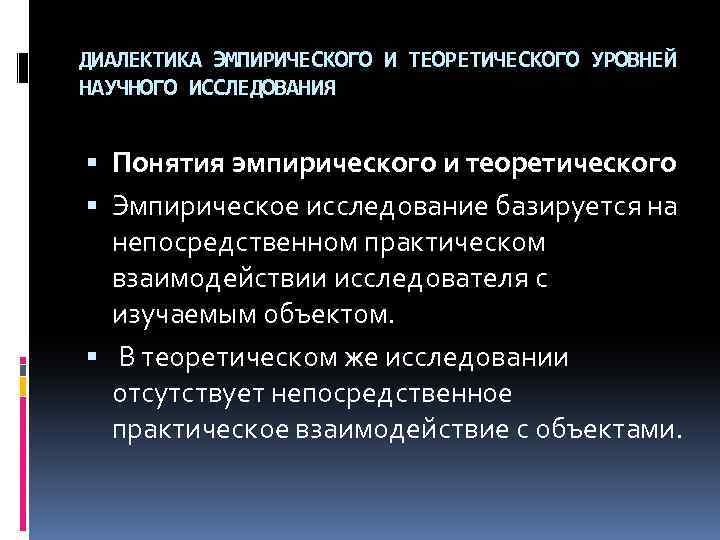 ДИАЛЕКТИКА ЭМПИРИЧЕСКОГО И ТЕОРЕТИЧЕСКОГО УРОВНЕЙ НАУЧНОГО ИССЛЕДОВАНИЯ Понятия эмпирического и теоретического Эмпирическое исследование базируется