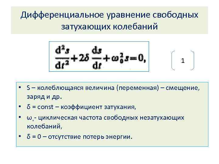 Дифференциальное уравнение свободных затухающих колебаний 1 • S – колеблющаяся величина (переменная) – смещение,