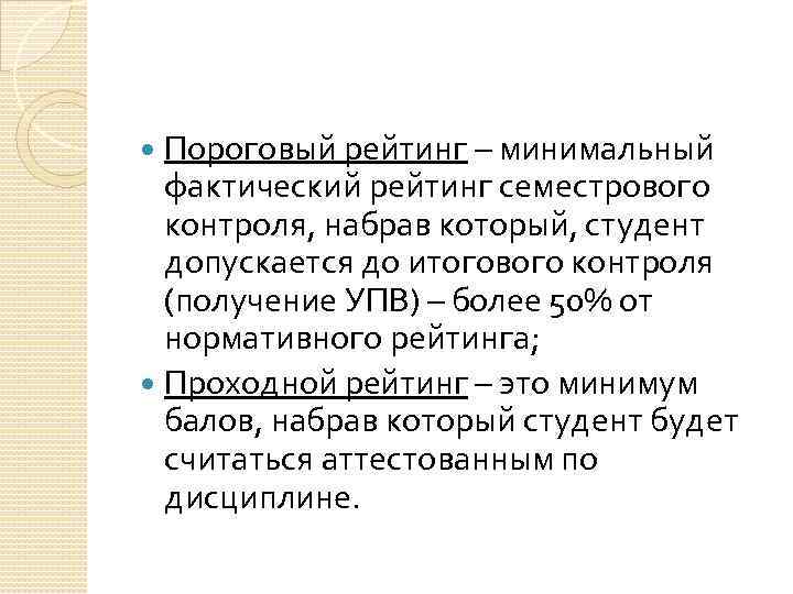 Пороговый рейтинг – минимальный фактический рейтинг семестрового контроля, набрав который, студент допускается до итогового