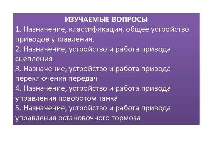 ИЗУЧАЕМЫЕ ВОПРОСЫ 1. Назначение, классификация, общее устройство приводов управления. 2. Назначение, устройство и работа
