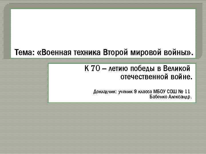 Тема: «Военная техника Второй мировой войны» . К 70 – летию победы в Великой
