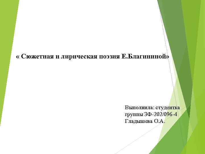  « Сюжетная и лирическая поэзия Е. Благининой» Выполнила: студентка группы ЗФ-202/096 -4 Гладышева