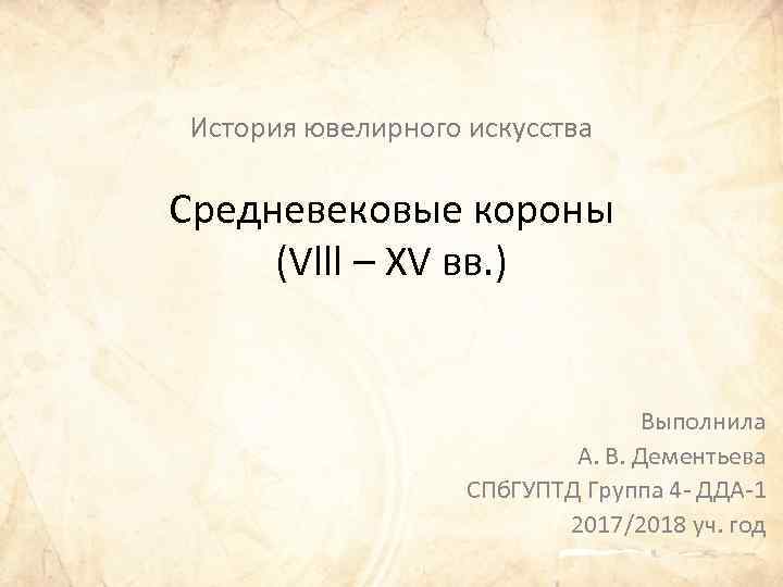 История ювелирного искусства Средневековые короны (Vlll – XV вв. ) Выполнила А. В. Дементьева