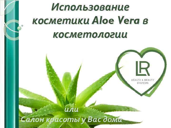 Использование косметики Aloe Vera в косметологии или Салон красоты у Вас дома 