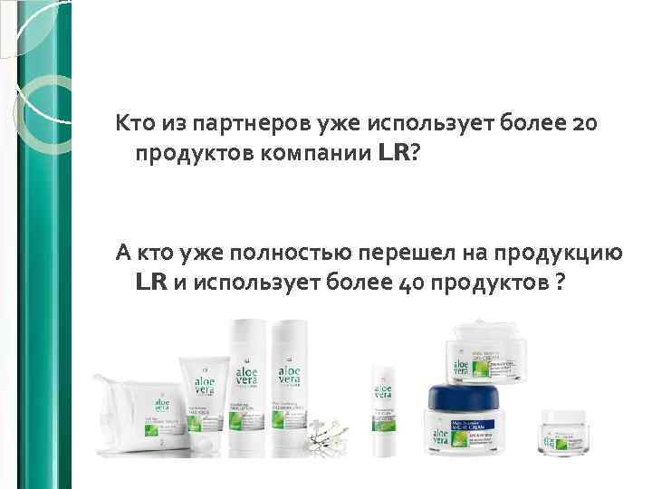 Кто из партнеров уже использует более 20 продуктов компании LR? А кто уже полностью