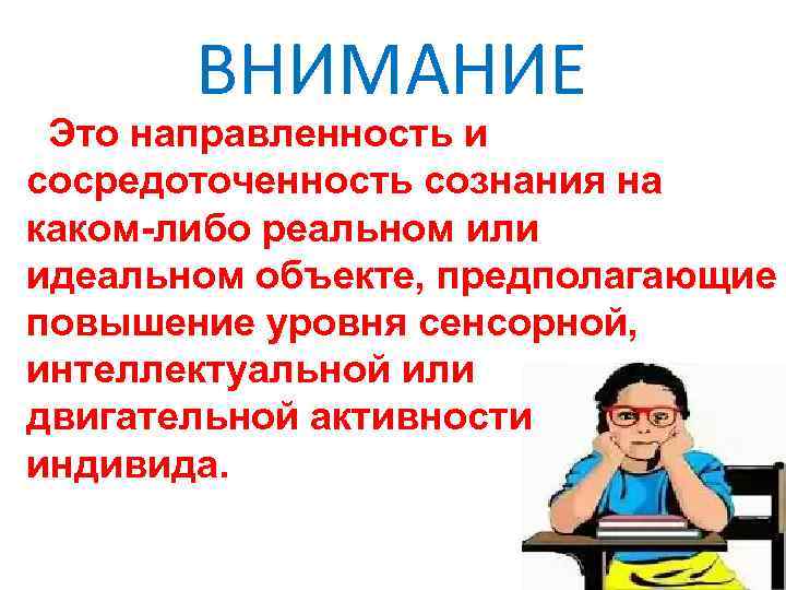 ВНИМАНИЕ Это направленность и сосредоточенность сознания на каком-либо реальном или идеальном объекте, предполагающие повышение