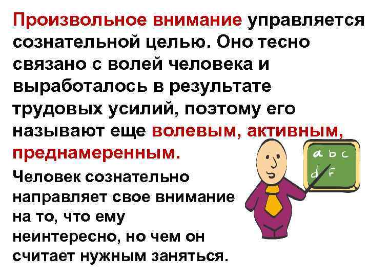 Произвольное внимание управляется сознательной целью. Оно тесно связано с волей человека и выработалось в