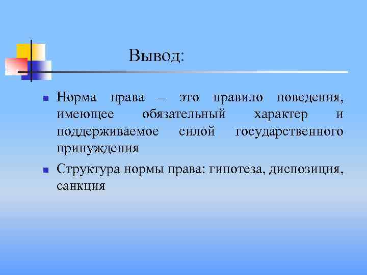 Вывод: n n Норма права – это правило поведения, имеющее обязательный характер и поддерживаемое