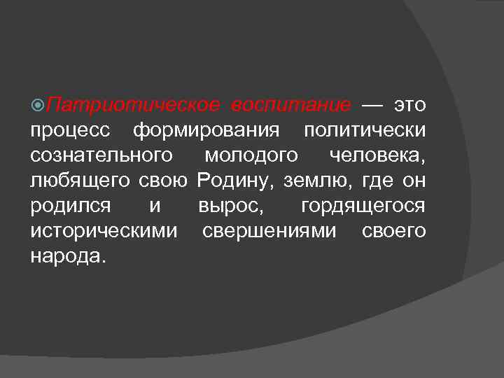  Патриотическое воспитание — это процесс формирования политически сознательного молодого человека, любящего свою Родину,