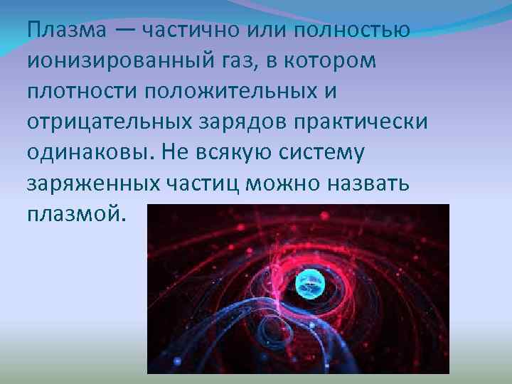 Плазма — частично или полностью ионизированный газ, в котором плотности положительных и отрицательных зарядов