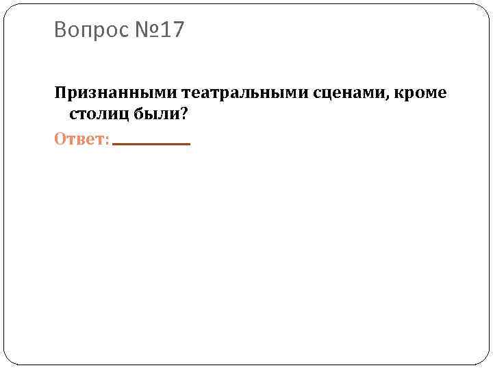 Вопрос № 17 Признанными театральными сценами, кроме столиц были? Ответ: 