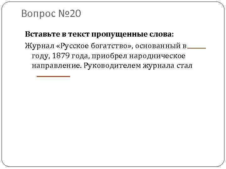 Вопрос № 20 Вставьте в текст пропущенные слова: Журнал «Русское богатство» , основанный в