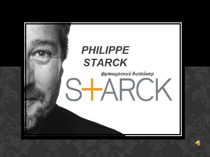 PHILIPPE STARCK французский дизайнер 