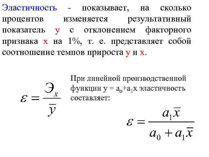 Эластичность - показывает, на сколько процентов изменяется результативный показатель у с отклонением факторного признака