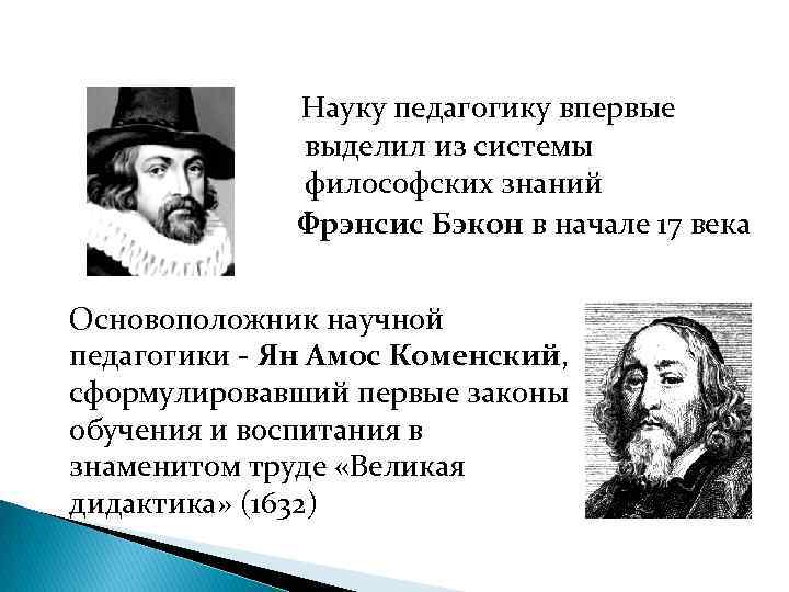 Науку педагогику впервые выделил из системы философских знаний Фрэнсис Бэкон в начале 17 века