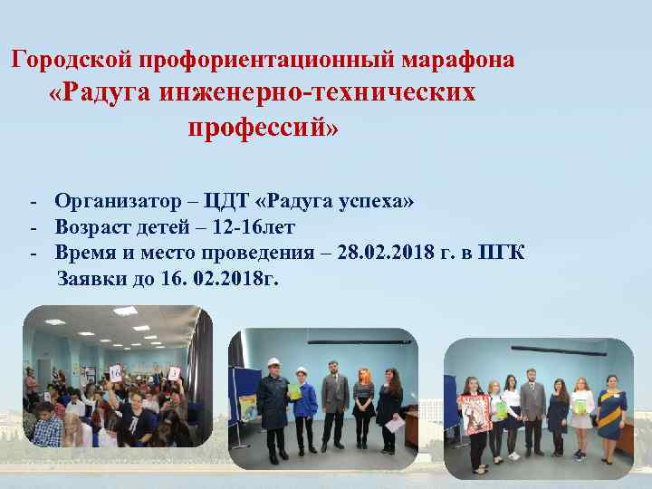 Городской профориентационный марафона «Радуга инженерно-технических профессий» - Организатор – ЦДТ «Радуга успеха» - Возраст